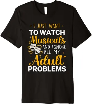 Want To Watch Musicals & Ignore All My industrialist fiery commodity slip Adult Problems Premium T-Shirt I Just 