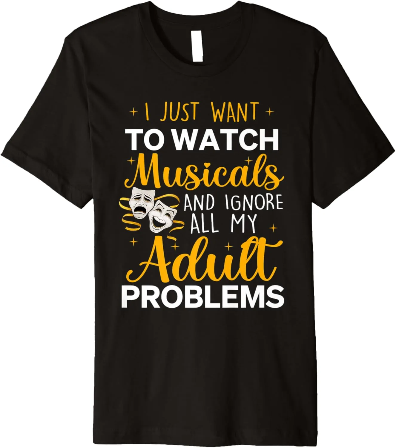 Want To Watch Musicals & Ignore All My industrialist fiery commodity slip Adult Problems Premium T-Shirt I Just 